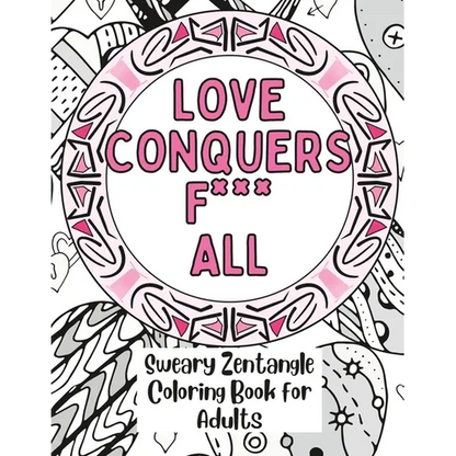 Love Conquers Fuck All: A Sweary Zentangle Coloring Book for Adults - Paperback