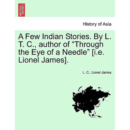 A Few Indian Stories. by L. T. C., Author of "Through the Eye of a Needle" [I.E. Lionel James]. - Paperback
