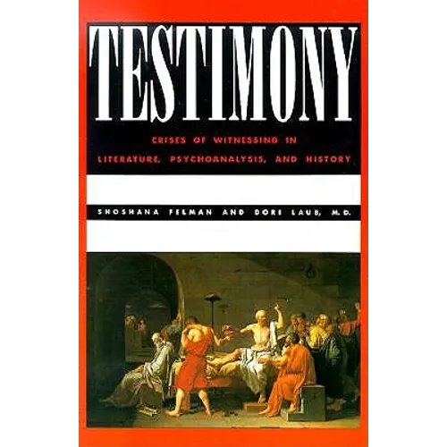 Testimony: Crises of Witnessing in Literature, Psychoanalysis and History - Paperback