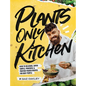 Plants-Only Kitchen: Over 70 Delicious, Super-Simple, Powerful and Protein-Packed Recipes for Busy People - Hardcover