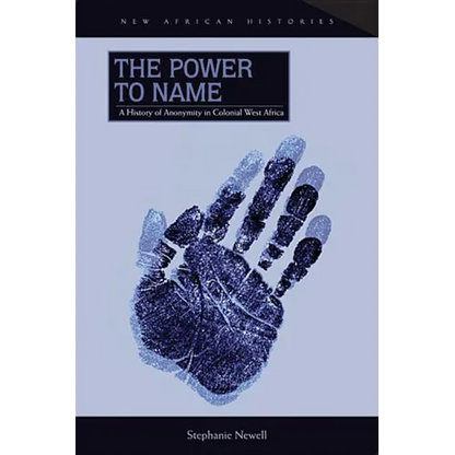 The Power to Name: A History of Anonymity in Colonial West Africa - Paperback