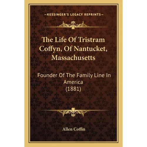 The Life Of Tristram Coffyn, Of Nantucket, Massachusetts: Founder Of The Family Line In America (1881) - Paperback