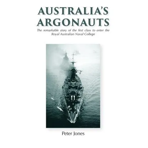 Australia's Argonauts: The remarkable story of the first class to enter the Royal Australian Naval College - Hardcover