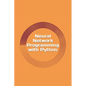 Neural Network Programming with Python: Create your own neural network! - Paperback