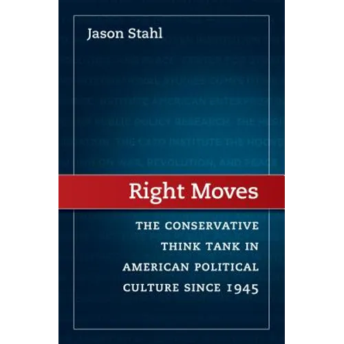 Right Moves: The Conservative Think Tank in American Political Culture Since 1945 - Paperback