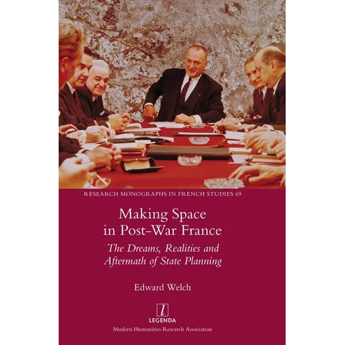 Making Space in Post-War France: The Dreams, Realities and Aftermath of State Planning - Hardcover