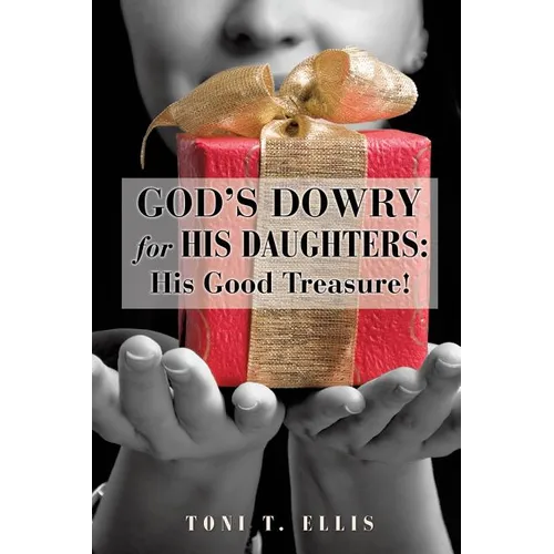 God's Dowry for His Daughters: His Good Treasure! - Paperback