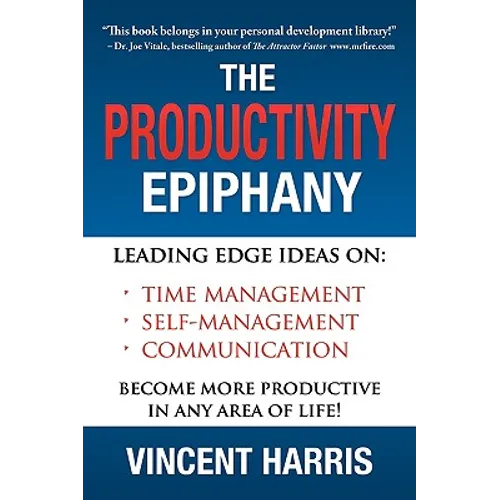 The Productivity Epiphany: Leading Edge Ideas on Time Management, Self Management, Communication and Becoming More Productive in Any Area of Life - Paperback