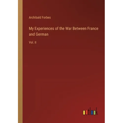 My Experiences of the War Between France and German: Vol. II - Paperback