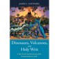 Dinosaurs, Volcanoes, and Holy Writ: A Boy-Turned-Scientist Journeys from Fundamentalism to Faith - Hardcover