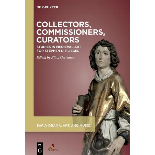 Collectors, Commissioners, Curators: Studies in Medieval Art for Stephen N. Fliegel - Hardcover