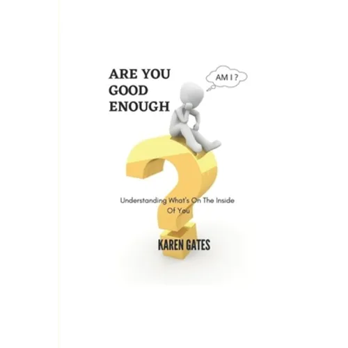 Are You Good Enough?: Understanding What's Inside Of You - Paperback