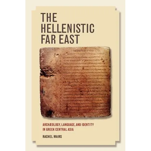 The Hellenistic Far East: Archaeology, Language, and Identity in Greek Central Asia - Paperback
