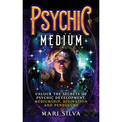 Psychic Medium: Unlock the Secrets of Psychic Development, Mediumship, Divination and Pendulums - Hardcover