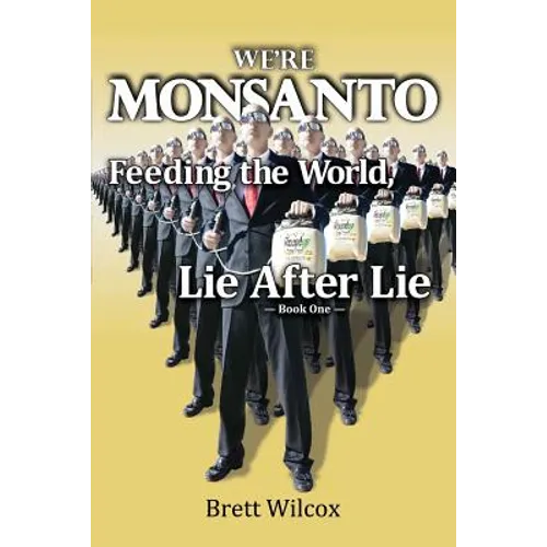 We're Monsanto: Feeding the World, Lie After Lie - Paperback