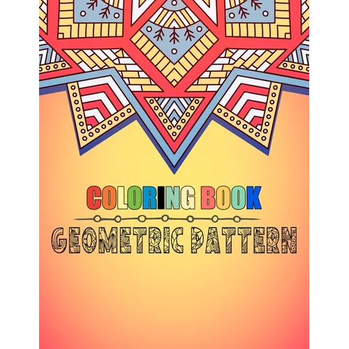 Coloring book geometric pattern: An Adult Coloring Book Relaxing And Stress Relieving Adult Coloring Books - Paperback