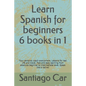 Learn Spanish for Beginners 6 Books in 1: Your personal coach everywhere. Lessons for real life and travel. Fast and easy learning from absolute begin - Paperback