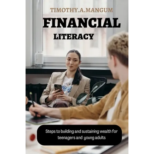Financial Literacy: Steps to building and sustaining wealth for teenagers and young adults - Paperback