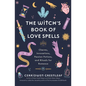 The Witch's Book of Love Spells: Charms, Invocations, Passion Potions, and Rituals for Romance (Love Spells, Moon Spells, Religion, New Age, Spiritual - Hardcover