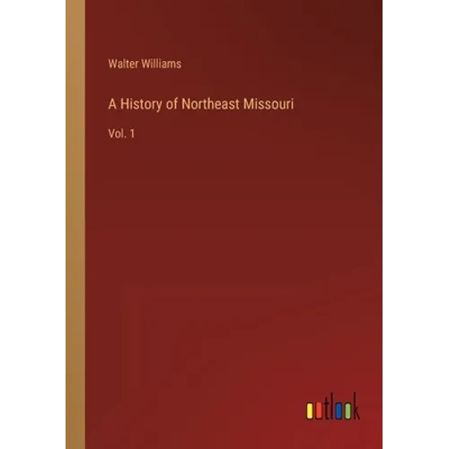 A History of Northeast Missouri: Vol. 1 - Paperback