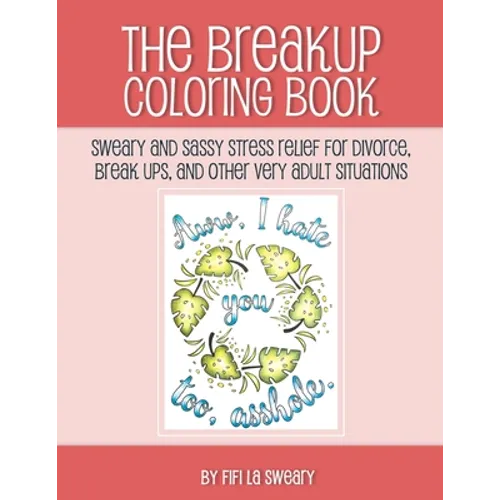 The Breakup Coloring Book: Sweary and Sassy Stress Relief for Divorce, Break Ups, and Other Very Adult Situations - Paperback