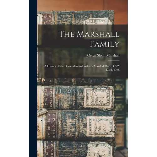 The Marshall Family: A History of the Descendants of William Marshall Born, 1722, Died, 1796 - Hardcover