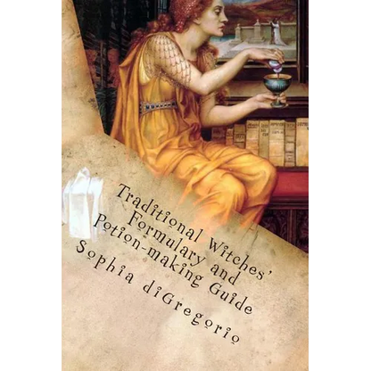 Traditional Witches' Formulary and Potion-making Guide: Recipes for Magical Oils, Powders and Other Potions - Paperback