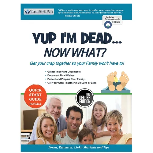 Yup I'm Dead...Now What? The Deluxe Edition: A Guide to My Life Information, Documents, Plans and Final Wishes - Paperback