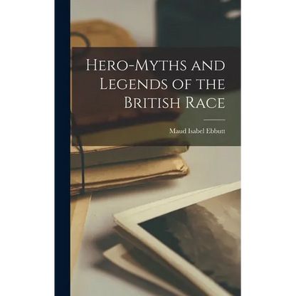 Hero-Myths and Legends of the British Race - Hardcover