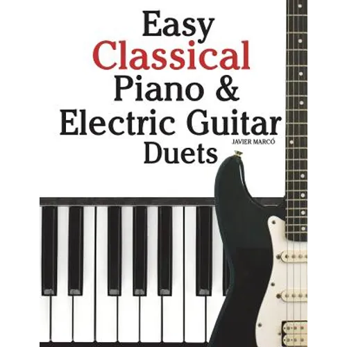 Easy Classical Piano & Electric Guitar Duets: Featuring Music of Mozart, Beethoven, Vivaldi, Handel and Other Composers. in Standard Notation and Tabl - Paperback
