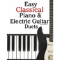 Easy Classical Piano & Electric Guitar Duets: Featuring Music of Mozart, Beethoven, Vivaldi, Handel and Other Composers. in Standard Notation and Tabl - Paperback