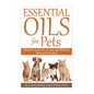 Essential Oils For Pets: Ultimate Guide for Amazingly Effective Natural Remedies For Pets - Paperback