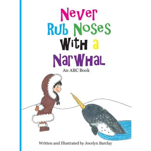 Never Rub Noses with a Narwhal: An ABC Book - Hardcover