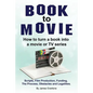 Book to Movie. How to turn a book into a movie or TV series. Scripts, Film Production, Funding, The Process, Obstacles and Legalities. - Paperback