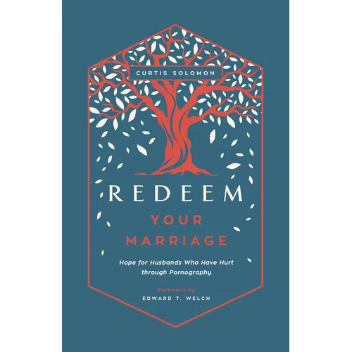 Redeem Your Marriage: Hope for Husbands Who Have Hurt Through Pornography - Paperback