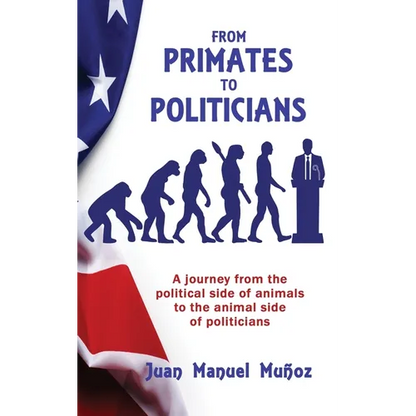From Primates to Politicians: A journey from the political side of animals to the animal side of politicians - Paperback