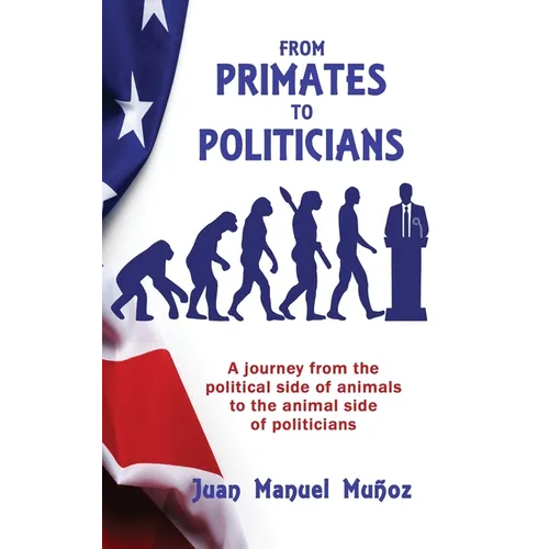 From Primates to Politicians: A journey from the political side of animals to the animal side of politicians - Paperback