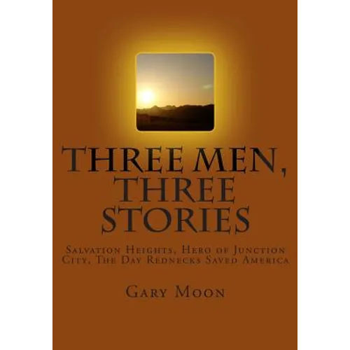 Three Men, Three Stories: Salvation Heights, Hero of Junction City, The Day Rednecks Saved America - Paperback