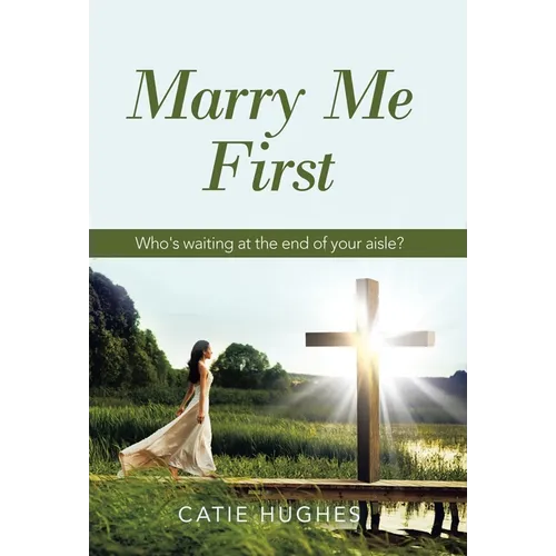 Marry Me First: Who's Waiting at the End of Your Aisle? - Hardcover