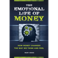 The Emotional Life of Money: How Money Changes the Way We Think and Feel - Hardcover