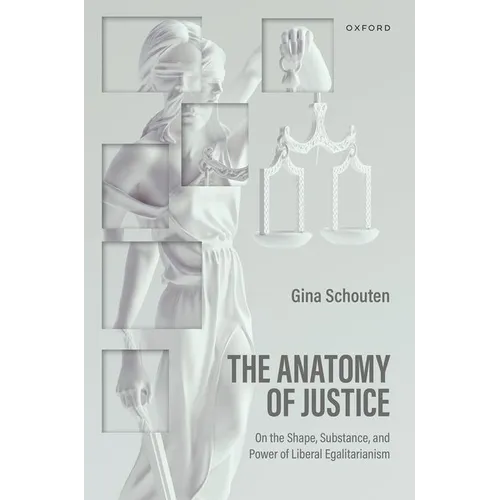 The Anatomy of Justice: On the Shape, Substance, and Power of Liberal Egalitarianism - Hardcover