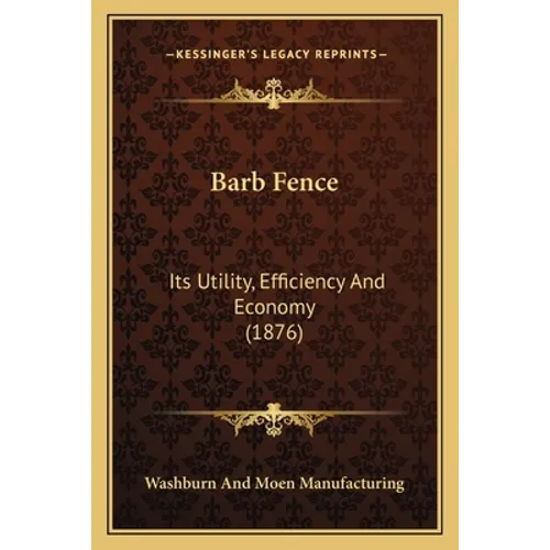 Barb Fence: Its Utility, Efficiency And Economy (1876) - Paperback