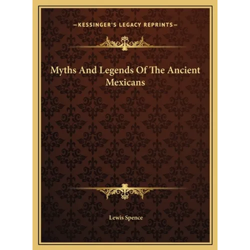 Myths and Legends of the Ancient Mexicans - Hardcover