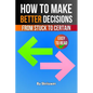 How to Make Better Decisions: From Stuck to Certain - Paperback