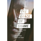 The Grace of Shame: 7 Ways the Church Has Failed to Love Homosexuals - Paperback