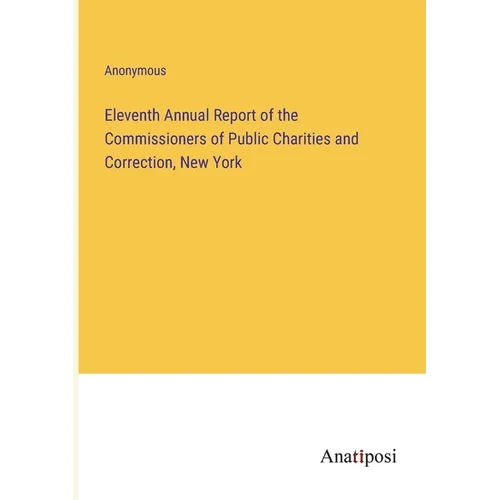 Eleventh Annual Report of the Commissioners of Public Charities and Correction, New York - Paperback