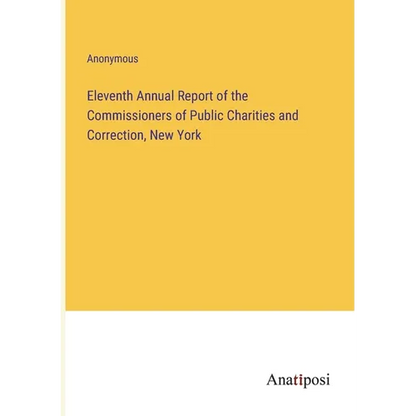 Eleventh Annual Report of the Commissioners of Public Charities and Correction, New York - Paperback