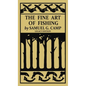 The Fine Art of Fishing (Legacy Edition): A Classic Handbook on Shore, Stream, Canoe, and Fly Fishing Equipment and Technique for Trout, Bass, Salmon, - Hardcover