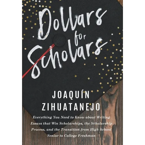 Dollars for Scholars: Everything You Need to Know about Writing Essays that Win Scholarships, the Scholarship Process, and the Transition fr - Paperback