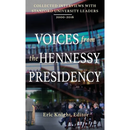 Voices from the Hennessy Presidency: Collected Interviews with Stanford University Leaders, 2000-2016 - Hardcover